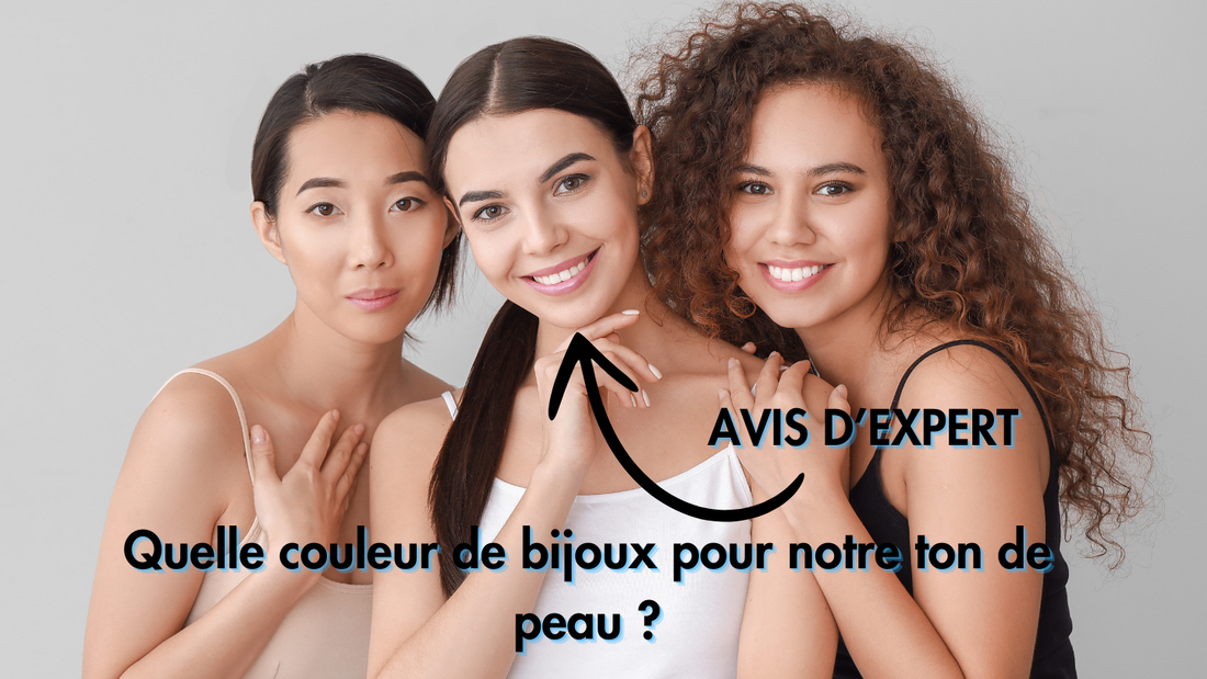 Quelle couleur de bijoux pour notre ton de peau ? Notre conseil d'expert !